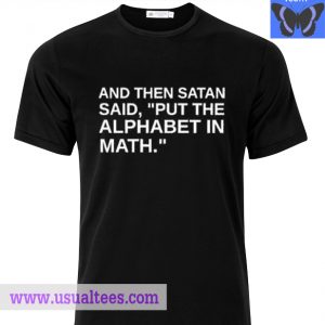And Then Satan Said Put The Alphabet T Shirt