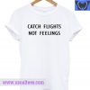Catch Flights No Feelings T Shirt