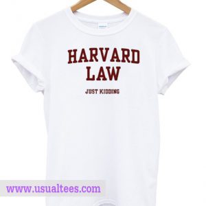Harvard Law Just Kidding T Shirts