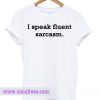 I Speak Fluent Sarcasm Quote Unisex T shirt