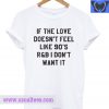 If The Love Doesn’t Like 90's T Shirt