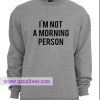 Im Not A Morning Person Sweatshirt
