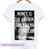 Money is the anthem Lana Del Ray T Shirt