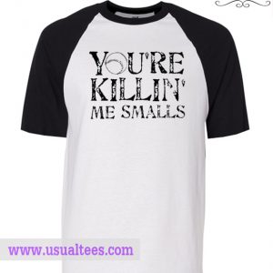 you're killing me smalls baseball raglan t-shirt
