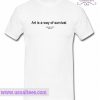 Art Is A Way Of Survival T Shirt