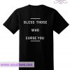 Bless Thise Who Curse You T Shirt