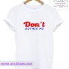 Dont Bother Me T Shirt