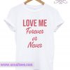 Love Me forever or never T Shirt