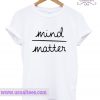 Mind Over Matter T Shirt