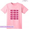 Yes You Do T Shirt