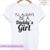 I Always Be A Daddy's Girl T Shirt