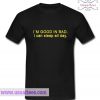 I'm Good In Bad T Shirt