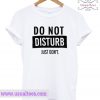 Do Not Disturb Just Dont T Shirt
