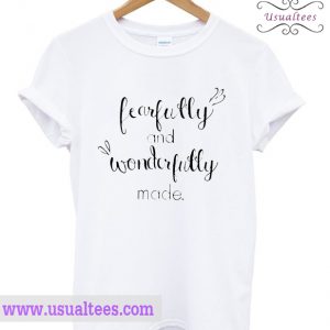 Fearfully and wonderfully made shirt