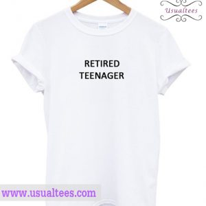 Retired Teenager T Shirt