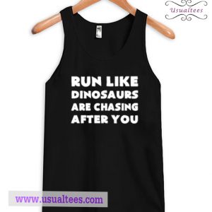 Run Like The Dinosaurs Are Chasing You Tank Top