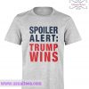 Spoiler Alert Trump Wins T Shirt