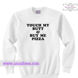 Touch My Butt & Buy Me Pizza Sweatshirt