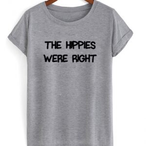 The Hippies Were Right T Shirt