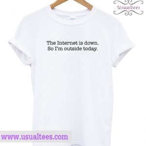 The Internet So Down So I'm Outside Today Shirt