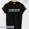 I'm Ride Or Die (Until About 9 PM Or So) T Shirt