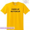 Cheer Up Buttercup T Shirt