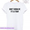 Don't Grow Up, it’s a Trap T Shirt