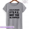 Calm Down It’s PE Not The Olympics T-shirt