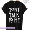 Don’t Talk To Me T-shirt