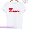 No Chance T Shirt