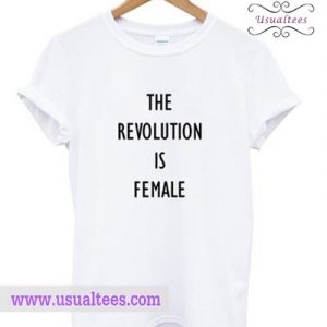The Revolution is Female T-Shirt