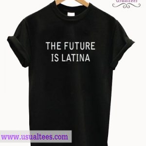 The future is latina t-shirt