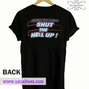 Would You Please Shut the Hell Up T Shirt