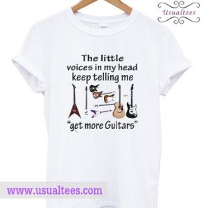 The little voices in my head keep telling me get more Guitars T shirtThe little voices in my head keep telling me get more Guitars T shirt