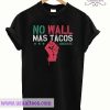No Wall Mas Tacos Resist T shirt