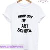 Drop Out Of Art School T-Shirt