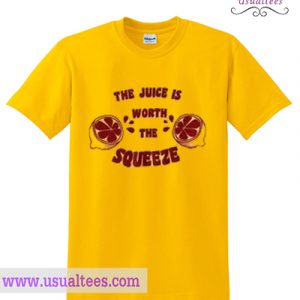 The juice worth the squeeze T shirt