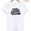 Love Is Louder Than Bullying T-shirt