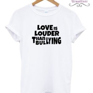 Love Is Louder Than Bullying T-shirt