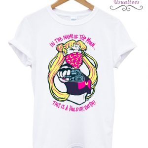 Sailor Moon In The Name Of The Moon This is A Holdup Bitch T-shirt