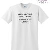 Gaslighting Is Not Real You're Just Crazy T-shirt